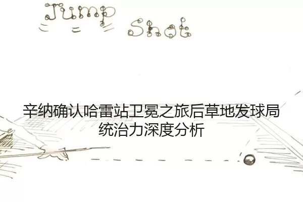 xin-na-que-ren-ha-lei-zhan-wei-mian-zhi-lv-hou-cao-di-fa-qiu-ju-tong-zhi-li-shen-du-fen-xi-2-738.jpg